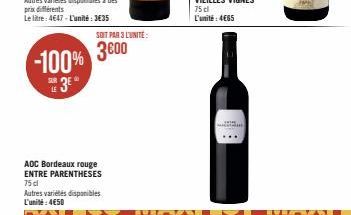 3600 -100%  SUR  3⁰  LE  AOC Bordeaux rouge ENTRE PARENTHESES 75 dl Autres variétés disponibles L'unité:4€50  F  SOIT PAR 3 L'UNITÉ: 