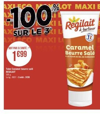 Tube Caramel beurre salé REGILAIT  300 g  Le kg: 9697-L'unité: 2699  AXLEGA MAY%LOT MAXI E  100  AXSUR LE 31 L  A!  AXLECO MAXI L SOIT PAR 3 L'UNITÉ:  XL  1699  KIL Regilait  Caramel Beurre Salé  A LA