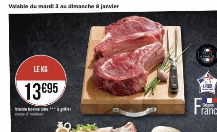 Valable du mardi 3 au dimanche 8 janvier  LE KG  13695  Viande bovine côte *** à griller vendue x2 minimum  RACES  A VIANDE  VIANDE DOVINE FRANÇAISE  