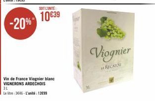 -20%  SOIT L'UNITÉ  10€39  Vin de France Viognier blanc VIGNERONS ARDECHOIS 3L  Le litre: 3646-L'unité : 12€99  31  Viognier  RECATOU 