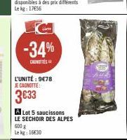 -34%  CAROTTES  L'UNITÉ: 9€78 JE CAGNOTTE:  3633  A Lot 5 saucissons LE SECHOIR DES ALPES 600 g  Le kg: 16€30 