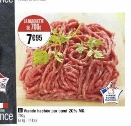 la barquette de 700  7€95  bviande hachée pur bœuf 20% mg  le kg 11435  viande  bovine francaise 