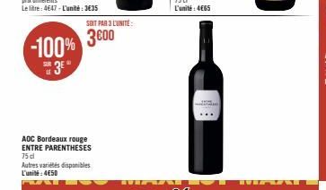 3600 -100%  SUR  3⁰  LE  AOC Bordeaux rouge ENTRE PARENTHESES 75 dl Autres variétés disponibles L'unité:4€50  F  SOIT PAR 3 L'UNITÉ: 