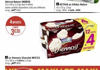 4 OFFERTS  L'UNITE  3€35  A Le Viennois Chocolat NESTLE 12 x 100 g + 4 offerts (1,6 kg) Lekg: 22609  A ACTIVIA au bifidus Nature  16x 125g (2 kg)  Lekg: 2645-L'unité:4€89  lennois  Nestle  Viennois  1