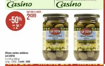 -50%  2e  le  olives vertes entières la ciota  2x 170 g (140 g) lekg=11€32-l'unité:3€85  soit par 2 l'unite:  2689  la ciota  olives vertes  edives  3  14 the ille  hoe  200 la ciota olives vertes  re
