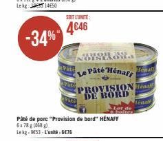 -34%  SOIT L'UNITÉ:  4€46  Pâté de porc "Provision de bord" HENAFF 6178 g (468)  Lekg: 9653-L'unité:6€76  SAURORA 2848 NOINTAGua  Le Pâté Hénaff  Henall  PROVISION Finall DE BORD  Tenaff 