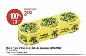 -100%  38 3⁰  LE  SOIT PAR 3 L'UNITE:  3673  Thon à l'Huile d'olive Vierge Extra Le Savoureux CONNETABLE  3X80 g (240 g)  Lekg: 23€33- L'unité: SEGO  THON  CHO  THON  