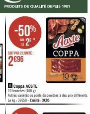 -50%  SOIT PAR 2 L'UNITÉ:  2 Aoste  COPPA  A Coppa AOSTE  10 branches (100 g)  Autres variétés ou poids disponibles à des prix différents Le kg: 39650-L'unité:3€95 