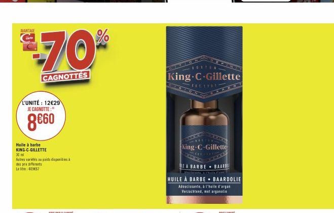 AVANTAGE  CAGNOTTÉS  L'UNITÉ: 12€29 JE CAGNOTTE:"  8€60  Huile à barbe KING-C-GILLETTE  30 ml  Autres variétés su poids disponibles à des prix differents Le litre: 40967  %  SULTON  King C Gillette  E