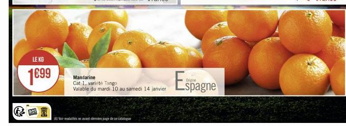 LE KG  1€99  (A) Voir modalités en avant-demière page de ce catalogue  Mandarine Cat 1. variété Tango  Valable du mardi 10 au samedi 14 janvier  Espagne 
