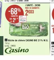 Cosino  2 Max  L'UNITÉ: 2€99  PAR 2 JE CAGNOTTE:  -68% 2603  CASNITIES  Gesin  BÜCHE DE  BIOCERE  A Bûche de chèvre CASINO BIO 21% M.G. 150 g Le kg: 1993  Casino 