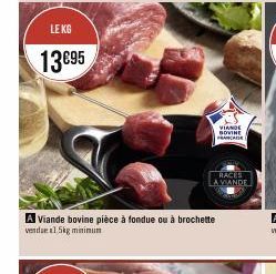LE KG  13€95  A Viande bovine pièce à fondue ou à brochette  verdue 1.5kg minimum  VIANDE BOVINE FRANCAISE  RACES  A VIANDE 