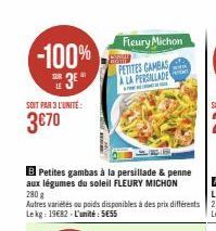 -100% SE3E"  LE  SOIT PAR 3 L'UNITE:  3€70  CIE  B Petites gambas à la persillade & penne aux légumes du soleil FLEURY MICHON  280 g  Autres variétés ou poids disponibles à des prix différents Lekg: 1