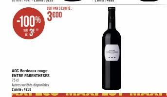 3600 -100%  SUR  3⁰  LE  AOC Bordeaux rouge ENTRE PARENTHESES 75 dl Autres variétés disponibles L'unité:4€50  F  SOIT PAR 3 L'UNITÉ: 