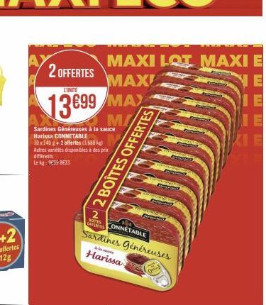Sardines Généreuses à la sauce Harissa CONNETABLE  10x140 g + 2 offertes (1,680 kg)  Autres varietes disponibles à des prix différents  Lekg: 959833  2 OFFERTES  L'UNITE  13699 MAX  M/  MAXI LOT MAXI 