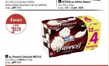 4 OFFERTS  L'UNITE  3€29  A Le Viennois Chocolat NESTLE 12 x 100 g + 4 offerts (1,6 kg) Lekg:2206  A ACTIVIA au bifidus Nature  16x 125g (2 kg)  Lekg: 2645-L'unité:4€89  lennois  Nestle  Viennois  12 