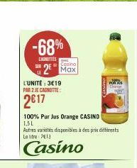 -68%  CARNITIES  L'UNITE: 3€19 PAR 2 JE CAGNOTTE:  2017  Casino  2⁰ Max  100% Pur Jus Orange CASINO  1,5L  Autres variétés disponibles à des prix différents Le litre 131  Casino  PUTUS 