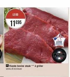 le kg  11€95  a viande bovine steak ** à griller vendu 18 minimum  viande bovine française  races la viande 
