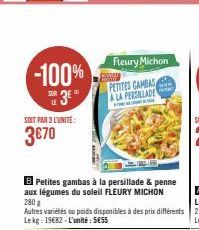 -100% SE3E"  LE  SOIT PAR 3 L'UNITE:  3€70  CIE  B Petites gambas à la persillade & penne aux légumes du soleil FLEURY MICHON  280 g  Autres variétés ou poids disponibles à des prix différents Lekg: 1