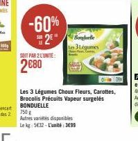 -60%  SE2E  SOIT PAR 2 LUNITE:  2€80  Bonduelle  to 3Légumes  F  Les 3 Légumes Choux Fleurs, Carottes, Brocolis Précuits Vapeur surgelés BONDUELLE  750 g  Autres variétés disponibles Le kg: 5€32-L'uni