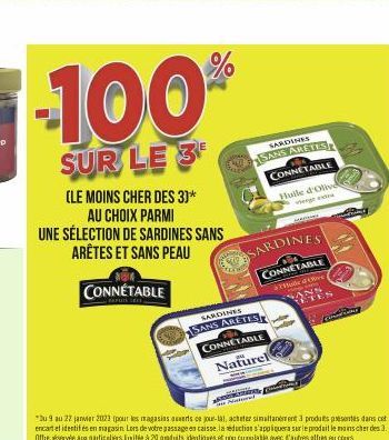 -100%  SUR LE 3  (LE MOINS CHER DES 3)*  AU CHOIX PARMI UNE SÉLECTION DE SARDINES SANS ARÊTES ET SANS PEAU  CONNÉTABLE  "bu 9 au 22 janvier 20123 (pour les magasins ouverts or jour-lai, acheter simult