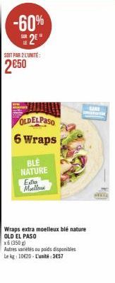 -60% 2⁹"  SOIT PAR 2 L'UNITÉ:  2€50  OLDELPASO  6 Wraps  BLE NATURE  Exa Moelleus  Wraps extra moelleux blé nature OLD EL PASO  x6 (350 g)  Autres variétés ou poids disponibles  Le kg 10620-L'unité: 3