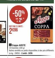 -50%  SOIT PAR 2 L'UNITÉ:  2 Aoste  COPPA  A Coppa AOSTE  10 branches (100 g)  Autres variétés ou poids disponibles à des prix différents Le kg: 39650-L'unité:3€95 