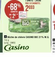 Cosino  2 Max  -68% 2603  CASNITIES  Gesin  BÜCHE DE  BIOCERE  A Bûche de chèvre CASINO BIO 21% M.G. 150 g Le kg: 1993  Casino 