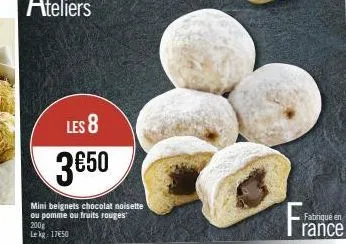les 8  3€50  mini beignets chocolat noisette ou pomme ou fruits rouges 200g le kg: 1750  fra 