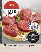 LE KG  14€95  VIANDE BOVINE FRANCIS  RACES LA VIANDE  A Viande bovine pavé *** à griller vendu n6 minimum 