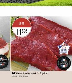 LE KG  11€95  A Viande bovine steak" à griller vendu 18 minimum  VIANDE BOVINE FRANÇAISE  RACES  LA VIANDE 