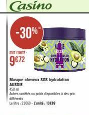 SOIT L'UNITÉ:  9€72  AUSIE  SOS  SUPERGED  HYDION  Masque cheveux SOS hydratation AUSSIE  450ml  Autres variétés ou poids disponibles à des prix différents  Le litre : 21€60 - L'unité : 13€89 