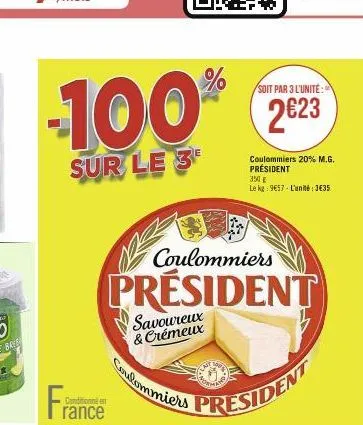 -100%  sur le 3  france  conditionné en  savoureux & crémeux  coulommiers  coulommiers  président  soit par 3 l'unité:  2€23  coulommiers 20% m.g. président 350 g le kg 9€57- l'unité: 3435 