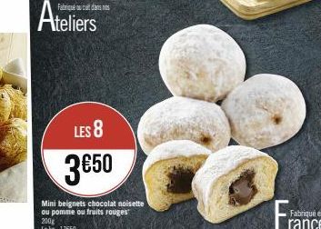 Ateliers  Fabriqué cuit dans nos  LES 8  3€50  Mini beignets chocolat noisette ou pomme ou fruits rouges 200g Le kg: 1750  Fra 