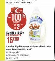 -100%  CANOTTES  2E CHAT  L'UNITÉ: 15€99 PAR 2 JE CAGNOTTE:  15€99  Lessive liquide savon de Marseille & aloe vera Sensitive LE CHAT 60 lavages (31) Autres variétés disponibles Le litre: 5€33 