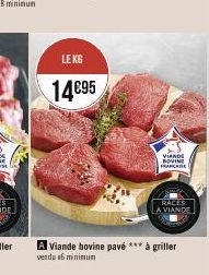 LE KG  14€95  VIANDE BOVINE FRANCIS  RACES LA VIANDE  A Viande bovine pavé *** à griller vendu n6 minimum 