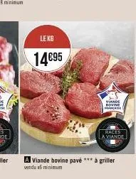 le kg  14€95  viande bovine francis  races la viande  a viande bovine pavé *** à griller vendu n6 minimum 