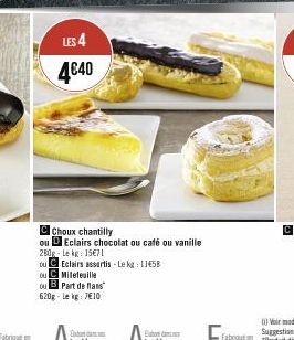 LES 4 4€40  C Choux chantilly  ou D Eclairs chocolat ou café ou vanille  280g Le kg: 15€71  ou C Eclairs assertis-Lekg: 11458  ou C Mileteuille  ou Part de flans  620g-Le kg: 7€10 