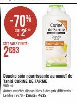 -70%  2  SOIT PAR 2 LUNITE:  2683  Corine de Farme  Duche Son Nourrissants  Douche soin nourrissante au monoi de Tahiti CORINE DE FARME 500 ml  Autres variétés disponibles à des prix différents Le lit