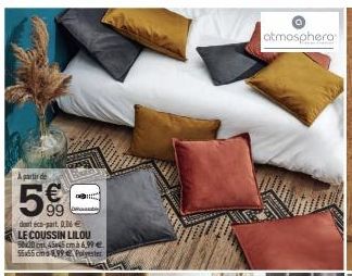 A partir de  5%  a  dont éco-part. 206€ LE COUSSIN LILOU 50 cm 45x45 cm à 6,99€ 55x55 cm 8,99€ Polyester  ass  atmosphera  