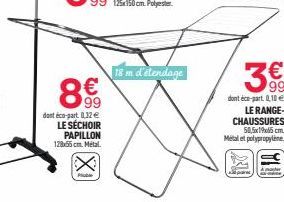 8€  99  dont éco-part 0,32 € LE SÉCHOIR PAPILLON  128x55 cm. Métal.  18 m. d'étendage  99  dont éco-part. 0,10 €  LE RANGE-CHAUSSURES 50,5x19x65 cm. Metalet polypropylene.  Amacher 