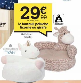 atmosphero for kids  29€  part 17  le fauteuil peluche licorne ou girafe  48x42x45 cm. Polyester.  20 kg max 