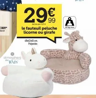 atmosphero for kids  29€  part 17  le fauteuil peluche licorne ou girafe  48x42x45 cm. polyester.  20 kg max 