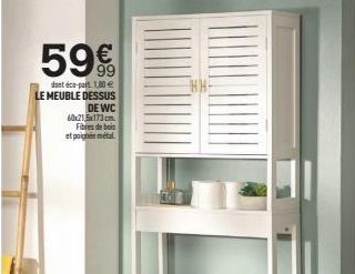 59€  99  dont éco-part. 1.80 € LE MEUBLE DESSUS  DE WC 60x21x173cm Fibres de bois  et poignée métal 