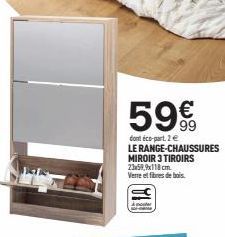 59€  dont éco-part. 2 € LE RANGE-CHAUSSURES MIROIR 3 TIROIRS 23x59,9x118 cm. Verre et fibres de bois. 