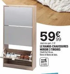 59€  dont éco-part. 2 € le range-chaussures miroir 3 tiroirs 23x59,9x118 cm. verre et fibres de bois. 