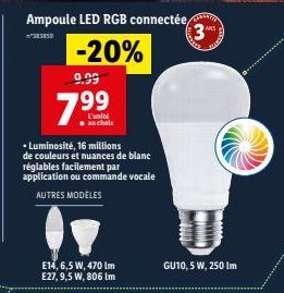 9.99  7.⁹⁹  L'unité  •Luminosité, 16 millions de couleurs et nuances de blanc réglables facilement par application ou commande vocale AUTRES MODÈLES  E14, 6,5 W, 470 Im E27, 9,5 W, 806 Im  W  GU10,5 W