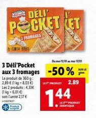 CHANG  Z DÉLI  POCKET RET  3 FROMAGES  Produt sarpele  3 Déli'Pocket  aux 3 fromages -50% Le produit de 360 g  LE PRODUET 2.89  2,89 € kg = Les 2 produits: 4,33€ (1 kg = 6,01 €) soit l'unité 2,17 € -5