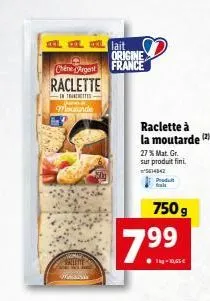 ol do  chene argent  raclette  intratte  97lactonde  wasserk  lait origine  france  7.99  raclette à la moutarde (2)  27% mat. gr.  sur produit fini.  ²5614142  produit frais  750 g 