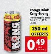KONG  WILD FOR  Energy Drink Kong-Strong Prix normal pour 25 cl: 0,49 € (1 L-1,95 €)  0.49  250 ml OFFERTS 
